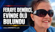 Feraye Demirci, evinde ölü bulundu