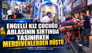 ENGELLİ KIZ ÇOCUĞU ABLASININ SIRTINDA TAŞINIRKEN MERDİVENLERDEN DÜŞTÜ