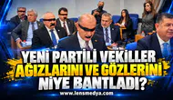YENİ Partili vekiller, ağızlarını ve gözlerini niye bantladı?
