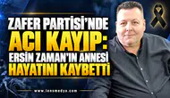 ZAFER PARTİSİ’NDE ACI KAYIP: ERSİN ZAMAN’IN ANNESİ HAYATINI KAYBETTİ
