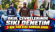 OKUL ÇEVRELERİNDE SIKI DENETİM: 3 BİN 748 KİŞİ SORGULANDI