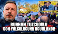 Burhan Tuzcuoğlu son yolculuğuna uğurlandı!