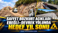 SAFFET BOZKURT AÇIKLADI: EREĞLİ–DEVREK YOLUNDA HEDEF YIL SONU