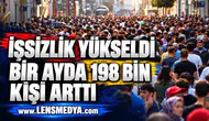 İŞSİZLİK YÜKSELDİ: BİR AYDA 198 BİN KİŞİ ARTTI
