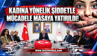 Kadına yönelik şiddetle mücadele masaya yatırıldı!