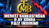 MERKEZ BANKASI’NDAN 9 AY SONRA FAİZ İNDİRİMİ