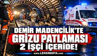 DEMİR MADENCİLİK’TE GRİZU PATLAMASI: 2 İŞÇİ İÇERİDE!