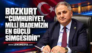 BOZKURT: “CUMHURİYET, MİLLÎ İRADEMİZİN EN GÜÇLÜ SİMGESİDİR”
