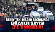 Gelik’teki maden faciasında gözaltı sayısı 3’e yükseldi