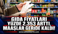 GIDA FİYATLARI YÜZDE 2.353 ARTTI, MAAŞLAR GERİDE KALDI!