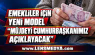 EMEKLİLER İÇİN YENİ MODEL: “MÜJDEYİ CUMHURBAŞKANIMIZ AÇIKLAYACAK”