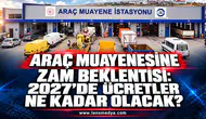 ARAÇ MUAYENESİNDE ZAM BEKLENTİSİ: ÜCRET 4 BİN TL’Yİ AŞABİLİR