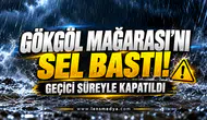 Gökgöl Mağarası’nı sel bastı! Geçici süreyle kapatıldı