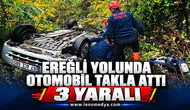 EREĞLİ YOLUNDA OTOMOBİL TAKLA ATTI: 3 YARALI