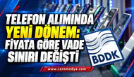 TELEFON ALIMINDA YENİ DÖNEM: FİYATA GÖRE VADE SINIRI DEĞİŞTİ