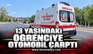 13 YAŞINDAKİ ÖĞRENCİYE OTOMOBİL ÇARPTI