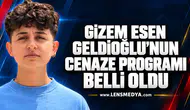 Gizem Esen Geldioğlu’nun cenaze programı belli oldu