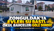 ZONGULDAK’TA EVLERİ SU BASTI, OKUL BAHÇELERİ GÖLE DÖNDÜ!