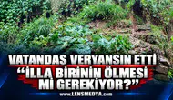VATANDAŞ VERYANSIN ETTİ: “İLLA BİRİNİN ÖLMESİ Mİ GEREKİYOR?”