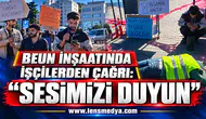 BEUN İNŞAATINDA İŞÇİLERDEN ÇAĞRI: “SESİMİZİ DUYUN”