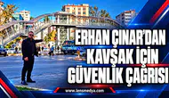 ERHAN ÇINAR’DAN KAVŞAK İÇİN GÜVENLİK ÇAĞRISI