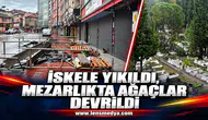 İSKELE YIKILDI, MEZARLIKTA AĞAÇLAR DEVRİLDİ