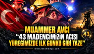 MUAMMER AVCI: “43 MADENCİMİZİN ACISI YÜREĞİMİZDE İLK GÜNKÜ GİBİ TAZE”
