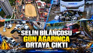SELİN BİLANÇOSU GÜN AĞARINCA ORTAYA ÇIKTI
