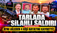 Pancar tarlasında silahlı saldırı! 4 kişi hayatını kaybetti!