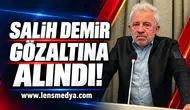 Salih Demir gözaltına alındı!