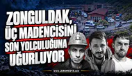 ZONGULDAK, ÜÇ MADENCİSİNİ SON YOLCULUĞUNA UĞURLUYOR