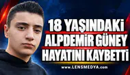 18 YAŞINDAKİ ALPDEMİR GÜNEY HAYATINI KAYBETTİ