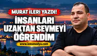 İnsanları uzaktan sevmeyi öğrendim!
