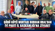 GÖBÜ KÖYÜ MUHTARI BURHAN ORAL'DAN İYİ PARTİ İL BAŞKANLIĞI'NA ZİYARET