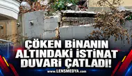 ÇÖKEN BİNANIN ALTINDAKİ İSTİNAT DUVARI ÇATLADI!