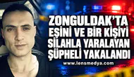 Zonguldak’ta eşini ve bir kişiyi silahla yaralayan şüpheli yakalandı.