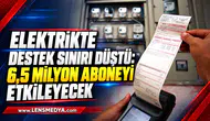 ELEKTRİKTE DESTEK SINIRI DÜŞTÜ: 6,5 MİLYON ABONEYİ ETKİLEYECEK