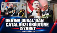 DEVRİM DURAL’DAN ÇATALAĞZI ÖRGÜTÜNE ZİYARET