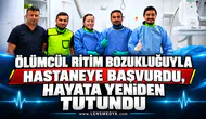 Ölümcül ritim bozukluğuyla hastaneye başvurdu, hayata yeniden tutundu