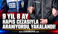 9 yıl 8 ay hapis cezasıyla aranıyordu, yakalandı!