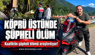 Köprü üzerinde ölü bulundu... Kuaförün şüpheli ölümü araştırılıyor