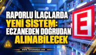 RAPORLU İLAÇLARDA YENİ SİSTEM: ECZANEDEN DOĞRUDAN ALINABİLECEK