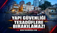 Yapı güvenliği tesadüflere bırakılamaz!