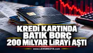 KREDİ KARTINDA BATIK BORÇ 200 MİLYAR LİRAYI AŞTI
