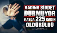 KADINA ŞİDDET DURMUYOR: 9 AYDA 225 KADIN ÖLDÜRÜLDÜ!