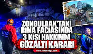 ZONGULDAK’TAKİ BİNA FACİASINDA 3 KİŞİ HAKKINDA GÖZALTI KARARI