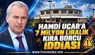 HAMDİ UÇAR’A 7 MİLYON LİRALIK KİRA BORCU İDDİASI