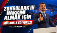 “ZONGULDAK’IN HAKKINI ALMAK İÇİN MÜCADELE EDİYORUZ”