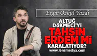 Altuğ Dökmeci'yi Tahsin Erdem mi karalatıyor!
