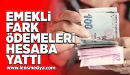 Emekli fark ödemeleri hesaba yattı!